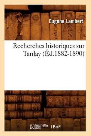 Recherches Historiques Sur Tanlay (Ed.1882-1890) de Lambert E.