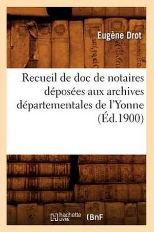 Recueil de Doc de Notaires Deposees Aux Archives Departementales de L'Yonne (Ed.1900) de Sans Auteur