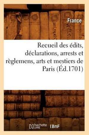 Recueil Des Edits, Declarations, Arrests Et Reglemens, Arts Et Mestiers de Paris (Ed.1701) de France