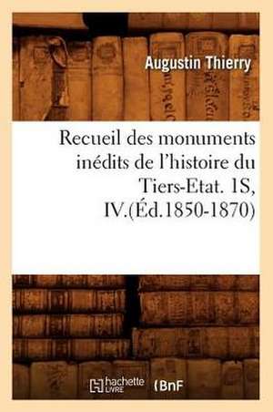 Recueil Des Monuments Inedits de L'Histoire Du Tiers-Etat. 1s, IV.(Ed.1850-1870) de Thierry a.