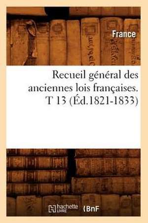 Recueil General Des Anciennes Lois Francaises. T 13 (Ed.1821-1833) de France