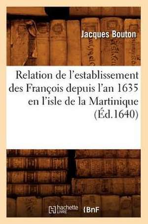 Relation de L'Establissement Des Francois Depuis L'An 1635 En L'Isle de La Martinique de Jacques Bouton