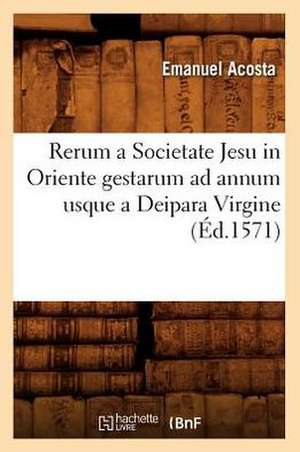 Rerum a Societate Jesu in Oriente Gestarum Ad Annum Usque a Deipara Virgine (Ed.1571) de Acosta E.