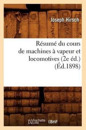 Resume Du Cours de Machines a Vapeur Et Locomotives (2e Ed.) (Ed.1898) de Hirsch J.