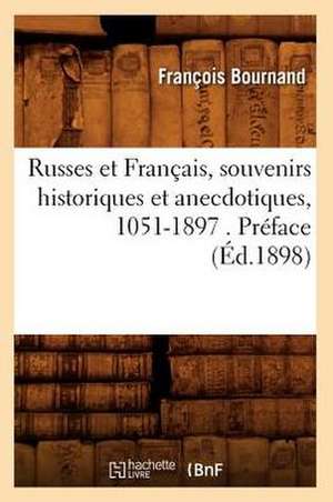 Russes Et Francais, Souvenirs Historiques Et Anecdotiques, 1051-1897 . Preface (Ed.1898) de Bournand F.