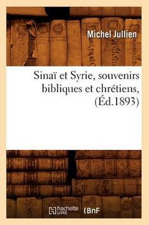 Sinai Et Syrie, Souvenirs Bibliques Et Chretiens, (Ed.1893) de Jullien M.