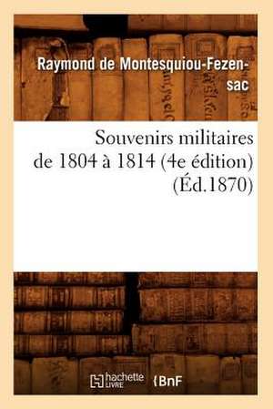 Souvenirs Militaires de 1804 a 1814 (4e Edition) (Ed.1870) de De Montesquiou Fezensac R.