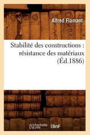 Stabilite Des Constructions: Resistance Des Materiaux (Ed.1886) de Flamant a.