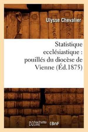 Statistique Ecclesiastique: Pouilles Du Diocese de Vienne (Ed.1875) de Sans Auteur