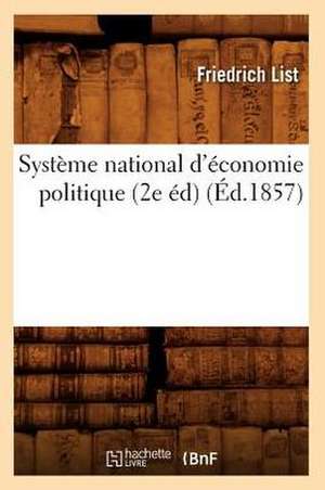 Systeme National D'Economie Politique (2e Ed) (Ed.1857) de List F.