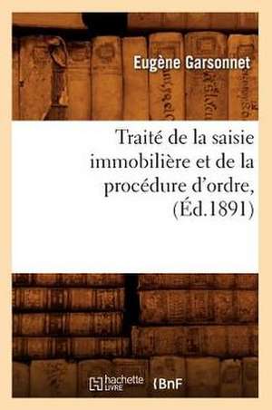 Traite de La Saisie Immobiliere Et de La Procedure D'Ordre, (Ed.1891) de Garsonnet E.