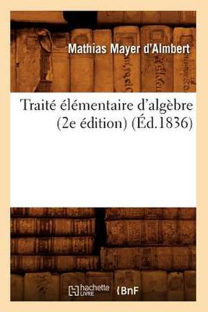 Traite Elementaire D'Algebre (2e Edition) (Ed.1836) de Mayer D. Almbert M.