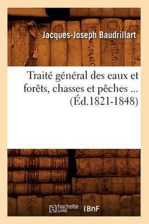 Traite General Des Eaux Et Forets, Chasses Et Peches ... (Ed.1821-1848): Potages, Entrees Et Releves, Entremets de Legumes, (Ed.1897) de Baudrillart J. J.