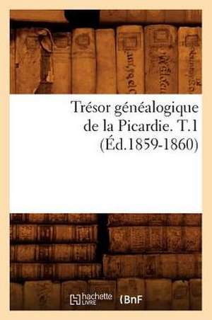 Tresor Genealogique de La Picardie. T.1 (Ed.1859-1860) de Sans Auteur