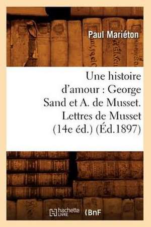 Une Histoire D'Amour: George Sand Et A. de Musset. Lettres de Musset (14e Ed.) (Ed.1897) de Marieton P.