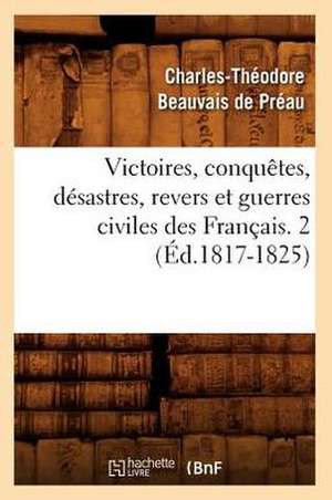 Victoires, Conquetes, Desastres, Revers Et Guerres Civiles Des Francais. 2 (Ed.1817-1825) de Sans Auteur