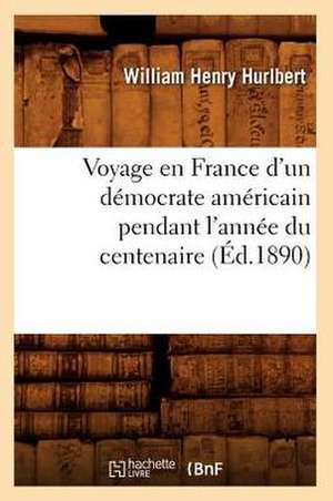 Voyage En France D'Un Democrate Americain Pendant L'Annee Du Centenaire (Ed.1890) de Hurlbert W. H.