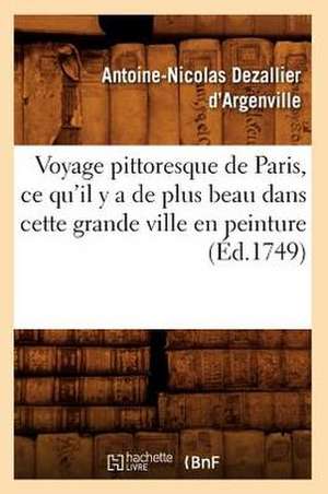 Voyage Pittoresque de Paris, Ce Qu'il y a de Plus Beau Dans Cette Grande Ville En Peinture (Ed.1749) de Antoine-Joseph Dezallier D' Argenville