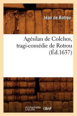 Agesilan de Colchos, Tragi-Comedie de Rotrou de Jean Rotrou