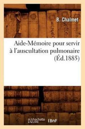 Aide-Memoire Pour Servir A L'Auscultation Pulmonaire (Ed.1885) de Chalmet B.