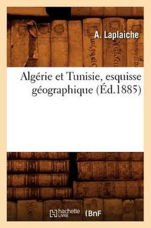 Algerie Et Tunisie, Esquisse Geographique, (Ed.1885) de Laplaiche a.