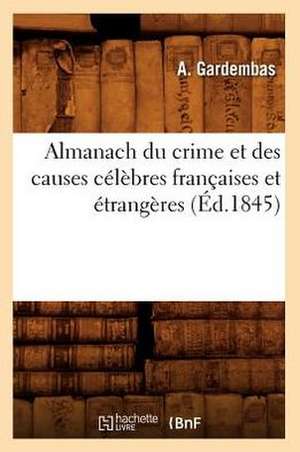 Almanach Du Crime Et Des Causes Celebres Francaises Et Etrangeres (Ed.1845) de Gardembas a.