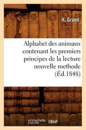 Alphabet Des Animaux Contenant Les Premiers Principes de La Lecture Nouvelle Methode de H. Grand