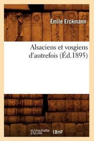 Alsaciens Et Vosgiens D'Autrefois (Ed.1895) de Erckmann E.