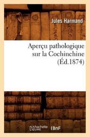 Apercu Pathologique Sur La Cochinchine, (Ed.1874) de Harmand J.