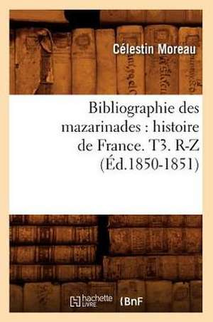 Bibliographie Des Mazarinades: Histoire de France. T3. R-Z (Ed.1850-1851) de Sans Auteur