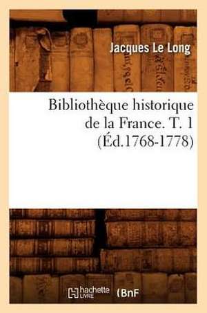 Bibliotheque Historique de La France. T. 1 (Ed.1768-1778) de Sans Auteur