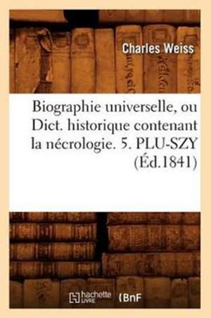 Biographie Universelle, Ou Dict. Historique Contenant La Necrologie. 5. Plu-Szy (Ed.1841) de Sans Auteur