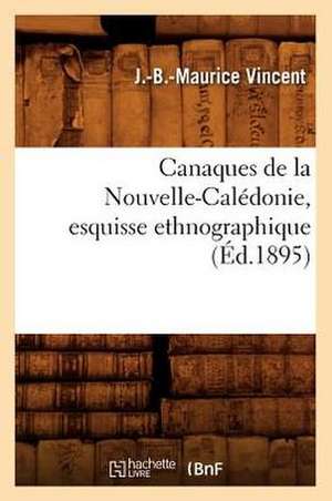 Canaques de La Nouvelle-Caledonie, Esquisse Ethnographique (Ed.1895) de Vincent J. B. M.