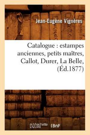 Catalogue: Estampes Anciennes, Petits Maitres, Callot, Durer, La Belle, (Ed.1877) de Jean-Eugene Vigneres