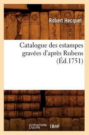 Catalogue Des Estampes Gravees D'Apres Rubens (Ed.1751) de Robert Hecquet