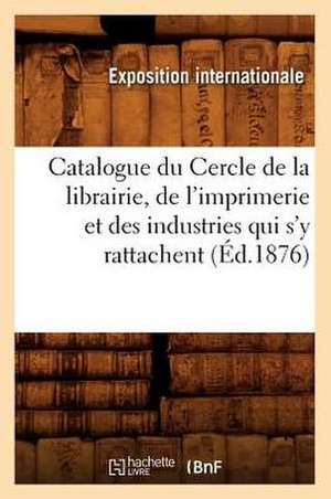 Catalogue Du Cercle de La Librairie, de L'Imprimerie Et Des Industries Qui S'y Rattachent (Ed.1876) de Sans Auteur