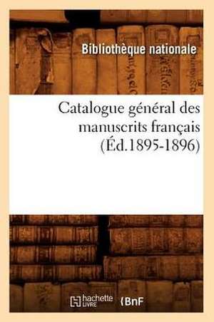 Catalogue General Des Manuscrits Francais (Ed.1895-1896) de Bibliotheque Nationale