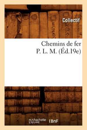 Chemins de Fer P. L. M. (Ed.19e) de Collectif