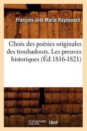 Choix Des Poesies Originales Des Troubadours. Les Preuves Historiques (Ed.1816-1821) de Francois Juste Marie Raynouard