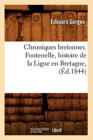 Chroniques Bretonnes. Fontenelle, Histoire de La Ligue En Bretagne, (Ed.1844) de Edouard Gorges