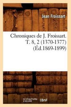 Chroniques de J. Froissart. T. 8, 2 (1370-1377) (Ed.1869-1899) de Jean Froissart