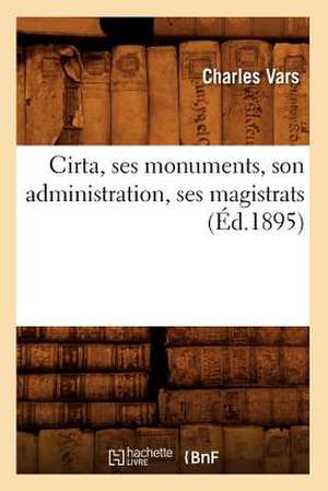 Cirta, Ses Monuments, Son Administration, Ses Magistrats (Ed.1895) de Charles Vars