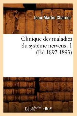 Clinique Des Maladies Du Systeme Nerveux. 1 (Ed.1892-1893) de Jean Martin Charcot