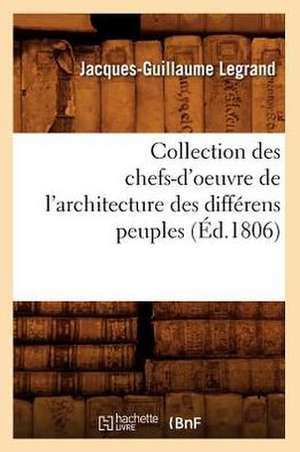 Collection Des Chefs-D'Oeuvre de L'Architecture Des Differens Peuples (Ed.1806) de Legrand J. G.