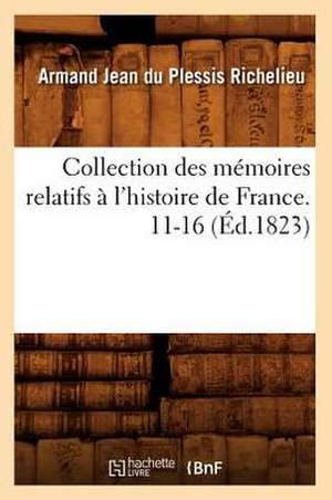 Collection Des Memoires Relatifs A L'Histoire de France. 11-16 (Ed.1823) de Richelieu a. J.