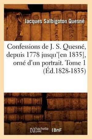 Confessions de J. S. Quesne, Depuis 1778 Jusqu'[en 1835], Orne D'Un Portrait. Tome 1 (Ed.1828-1835) de Quesne J. S.