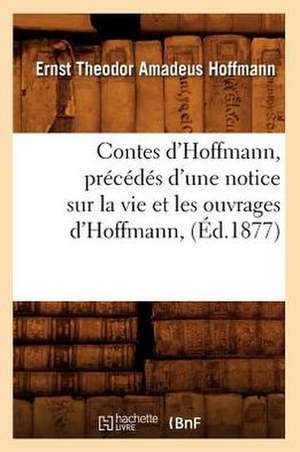 Contes D'Hoffmann, Precedes D'Une Notice Sur La Vie Et Les Ouvrages D'Hoffmann, (Ed.1877) de Ernst Theodore Amadeus Hoffmann