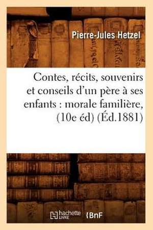 Contes, Recits, Souvenirs Et Conseils D'Un Pere a Ses Enfants: Morale Familiere, (10e Ed) (Ed.1881) de Pierre Jules Hetzel