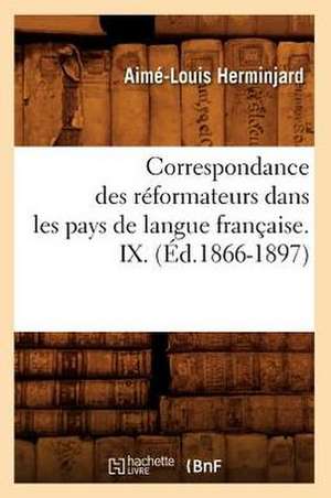 Correspondance Des Reformateurs Dans Les Pays de Langue Francaise.IX. (Ed.1866-1897) de Sans Auteur