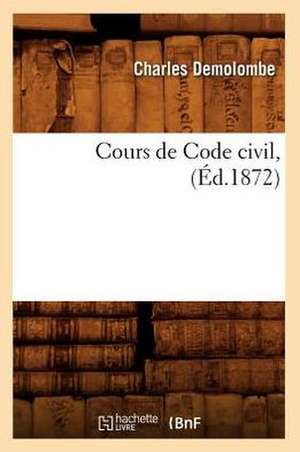 Cours de Code Civil, (Éd.1872) de Charles Demolombe